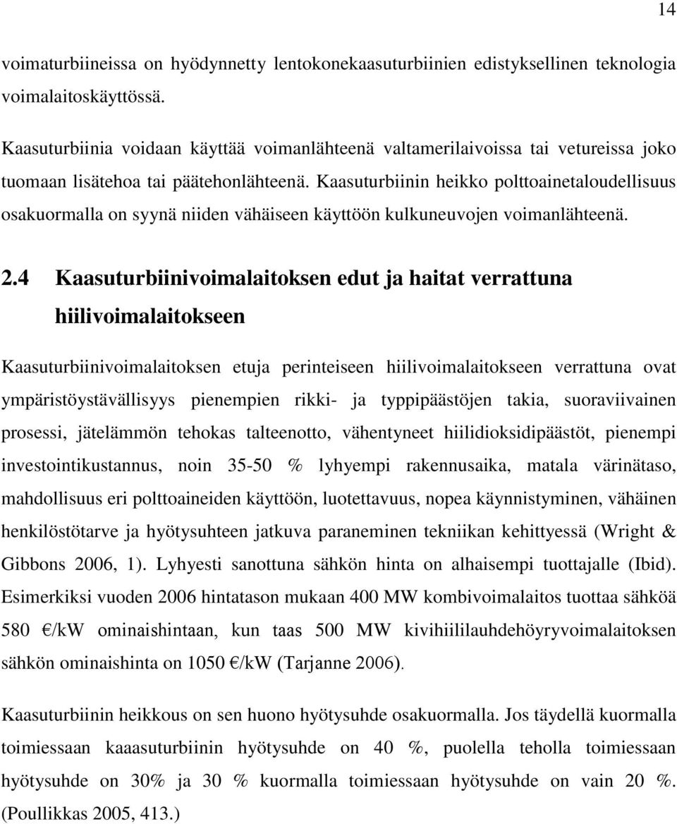 Kaasuturbiinin heikko polttoainetaloudellisuus osakuormalla on syynä niiden vähäiseen käyttöön kulkuneuvojen voimanlähteenä. 2.