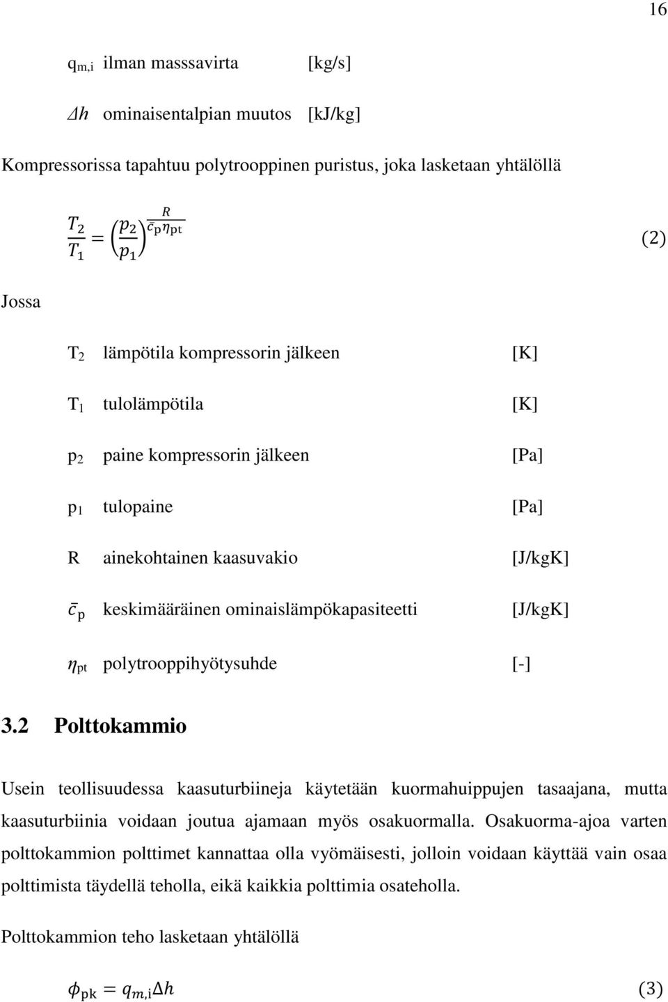 polytrooppihyötysuhde [-] 3.2 Polttokammio Usein teollisuudessa kaasuturbiineja käytetään kuormahuippujen tasaajana, mutta kaasuturbiinia voidaan joutua ajamaan myös osakuormalla.