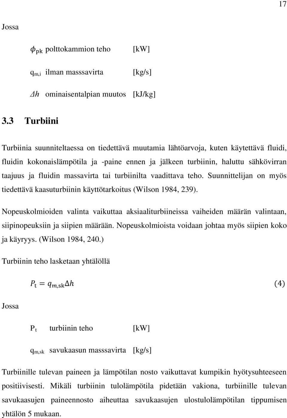 fluidin massavirta tai turbiinilta vaadittava teho. Suunnittelijan on myös tiedettävä kaasuturbiinin käyttötarkoitus (Wilson 1984, 239).