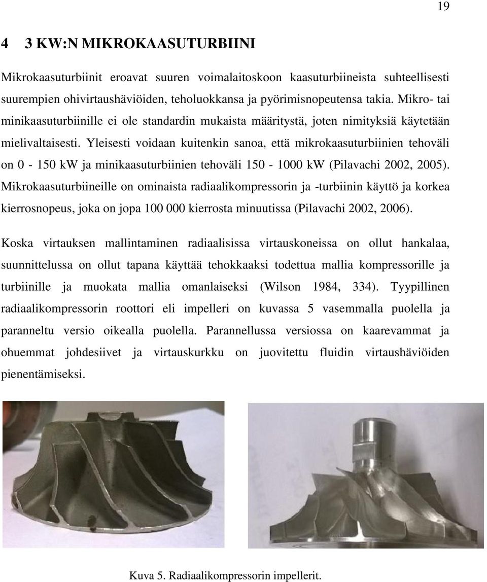 Yleisesti voidaan kuitenkin sanoa, että mikrokaasuturbiinien tehoväli on 0-150 kw ja minikaasuturbiinien tehoväli 150-1000 kw (Pilavachi 2002, 2005).