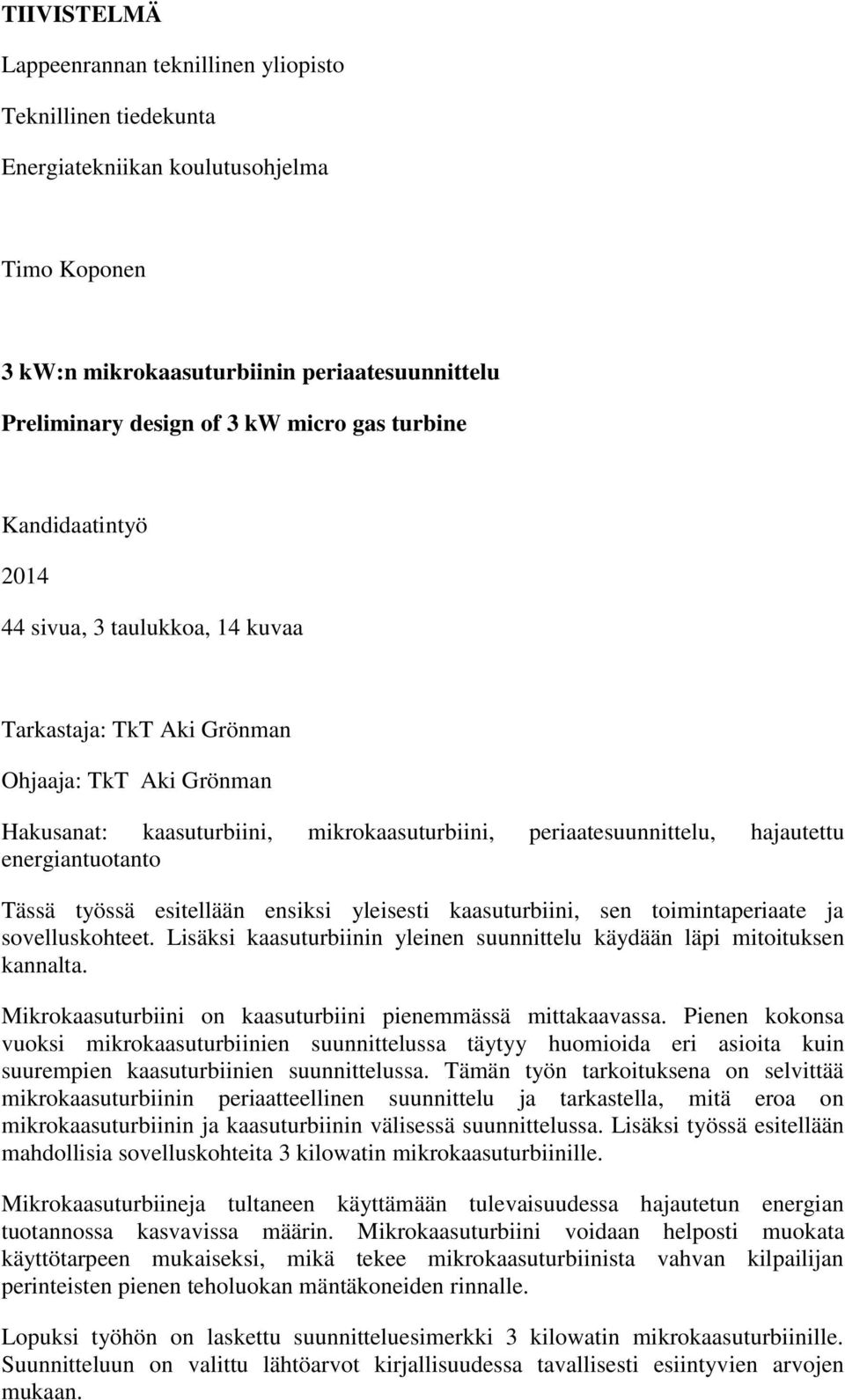 energiantuotanto Tässä työssä esitellään ensiksi yleisesti kaasuturbiini, sen toimintaperiaate ja sovelluskohteet. Lisäksi kaasuturbiinin yleinen suunnittelu käydään läpi mitoituksen kannalta.