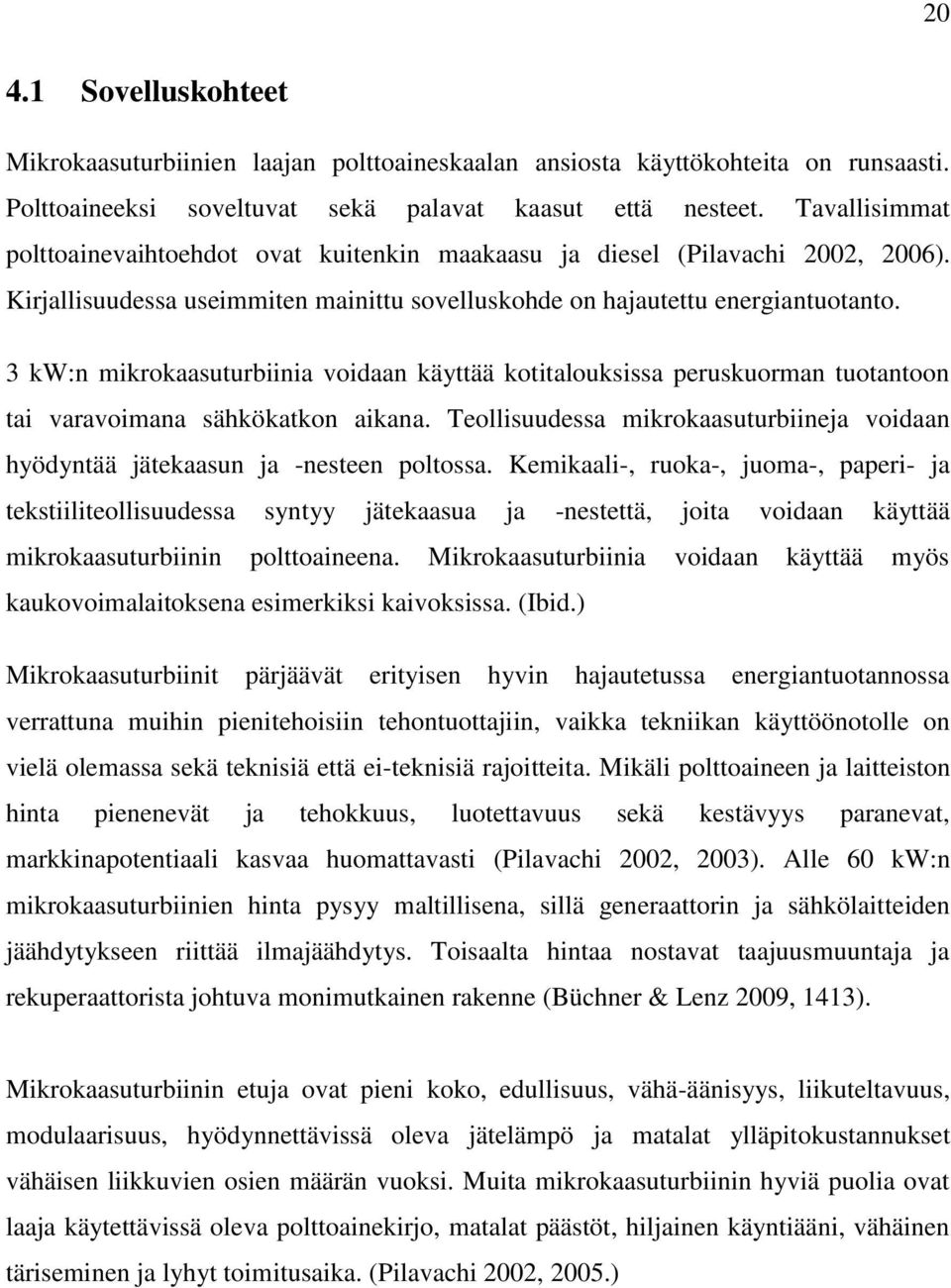 3 kw:n mikrokaasuturbiinia voidaan käyttää kotitalouksissa peruskuorman tuotantoon tai varavoimana sähkökatkon aikana.