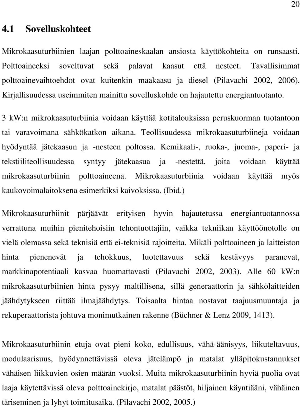 3 kw:n mikrokaasuturbiinia voidaan käyttää kotitalouksissa peruskuorman tuotantoon tai varavoimana sähkökatkon aikana.