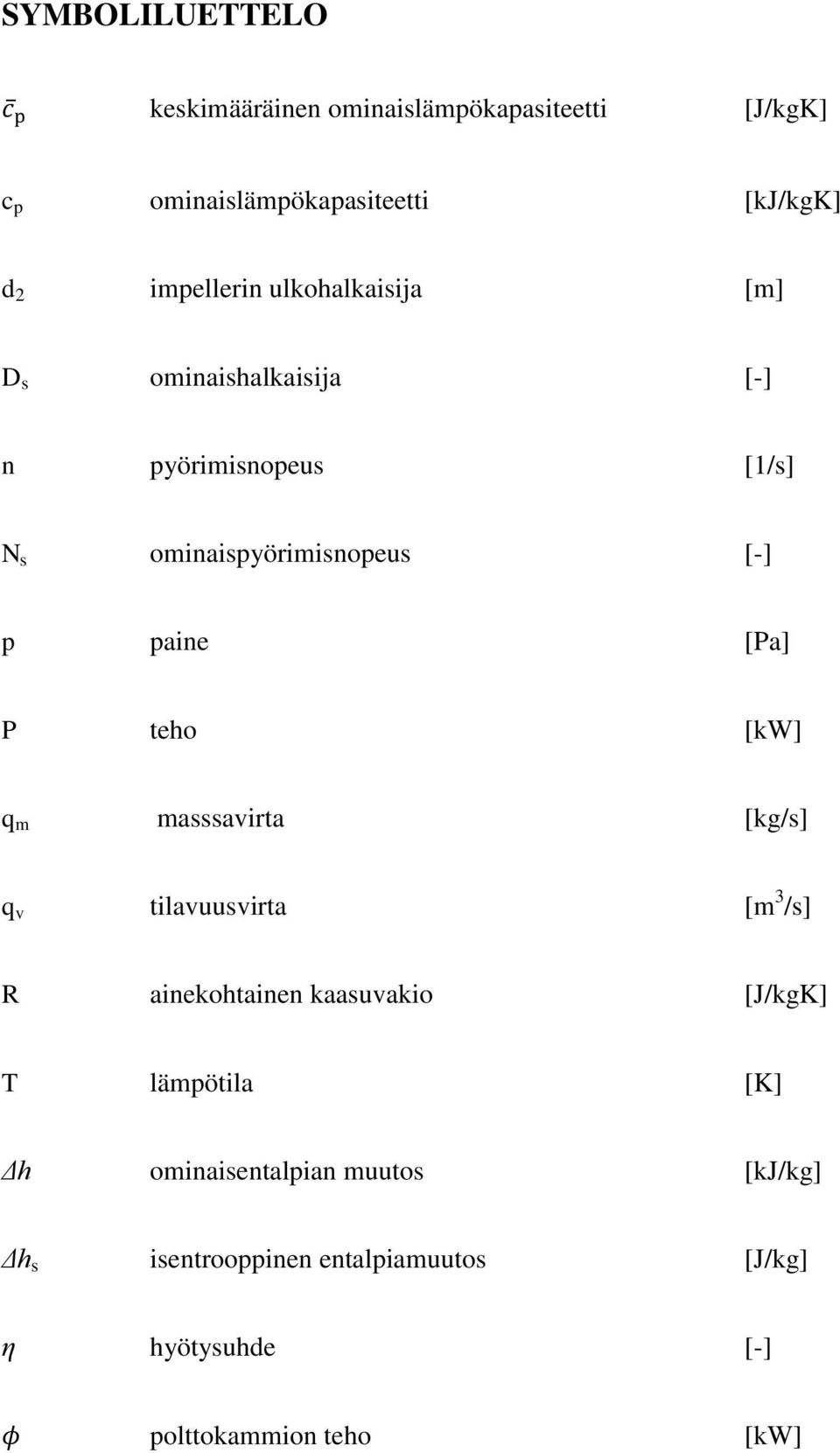 paine [Pa] P teho [kw] q m masssavirta [kg/s] q v tilavuusvirta [m 3 /s] R ainekohtainen kaasuvakio [J/kgK] T