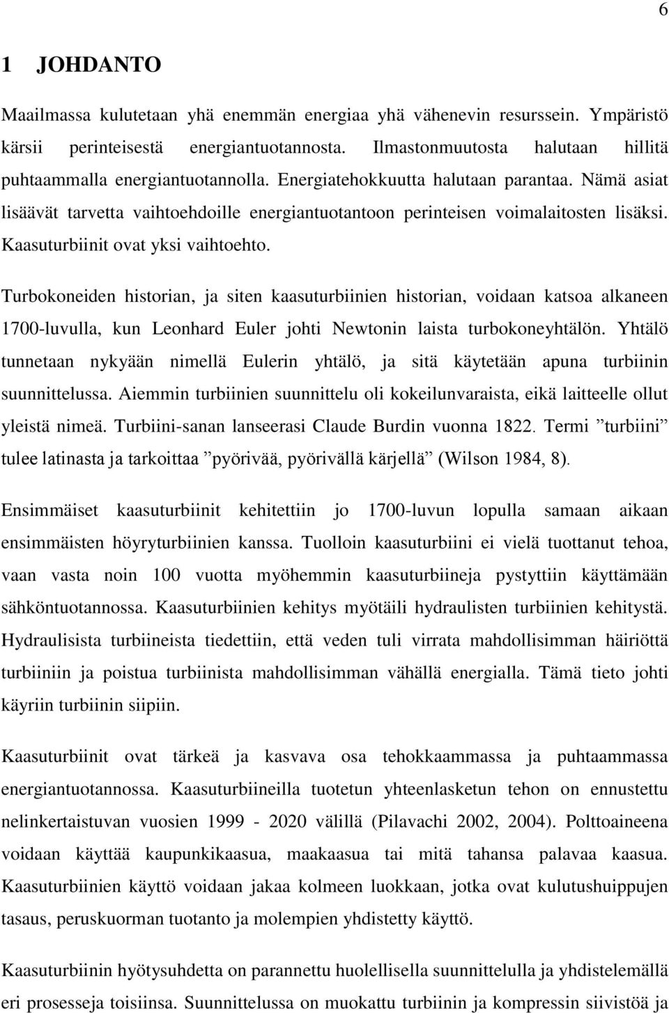 Nämä asiat lisäävät tarvetta vaihtoehdoille energiantuotantoon perinteisen voimalaitosten lisäksi. Kaasuturbiinit ovat yksi vaihtoehto.