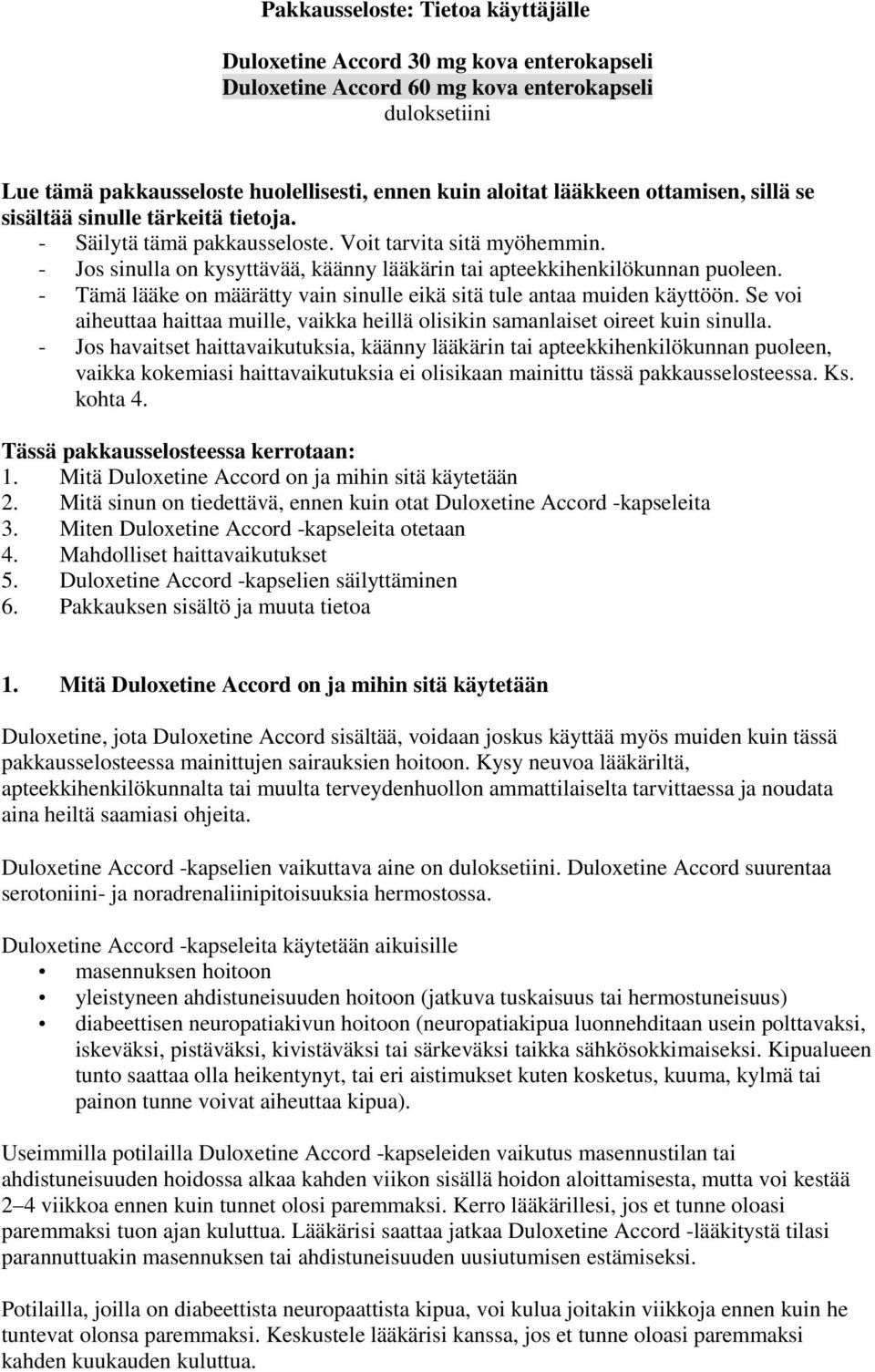 - Jos sinulla on kysyttävää, käänny lääkärin tai apteekkihenkilökunnan puoleen. - Tämä lääke on määrätty vain sinulle eikä sitä tule antaa muiden käyttöön.