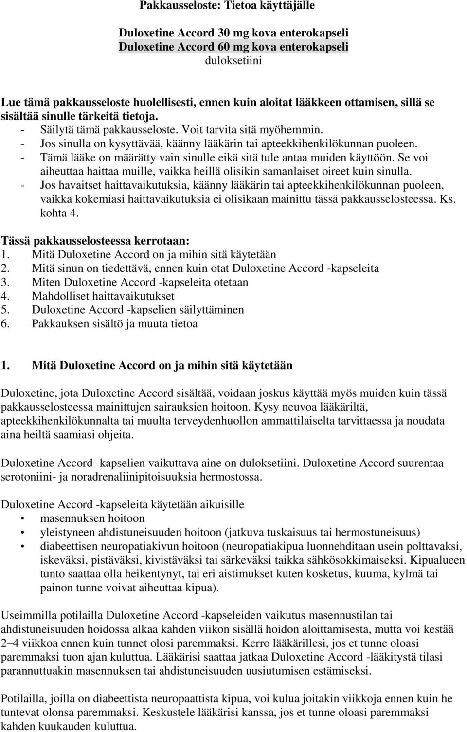 - Jos sinulla on kysyttävää, käänny lääkärin tai apteekkihenkilökunnan puoleen. - Tämä lääke on määrätty vain sinulle eikä sitä tule antaa muiden käyttöön.