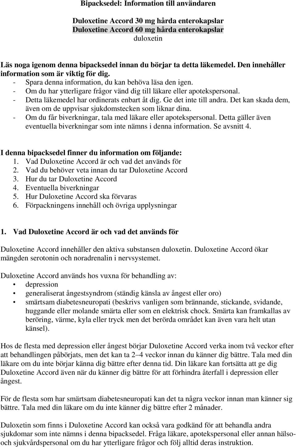 - Detta läkemedel har ordinerats enbart åt dig. Ge det inte till andra. Det kan skada dem, även om de uppvisar sjukdomstecken som liknar dina.