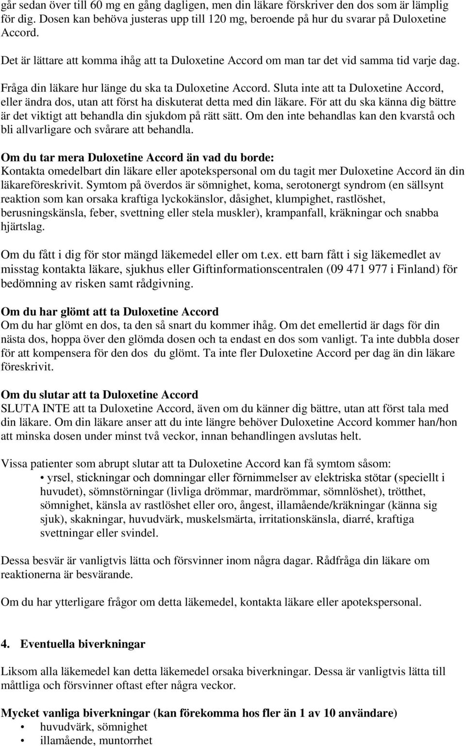 Sluta inte att ta Duloxetine Accord, eller ändra dos, utan att först ha diskuterat detta med din läkare. För att du ska känna dig bättre är det viktigt att behandla din sjukdom på rätt sätt.