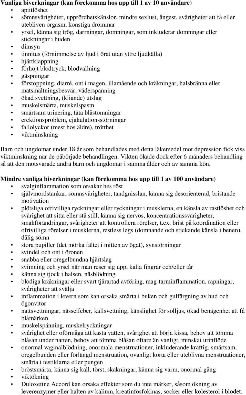 blodtryck, blodvallning gäspningar förstoppning, diarré, ont i magen, illamående och kräkningar, halsbränna eller matsmältningsbesvär, väderspänning ökad svettning, (kliande) utslag muskelsmärta,