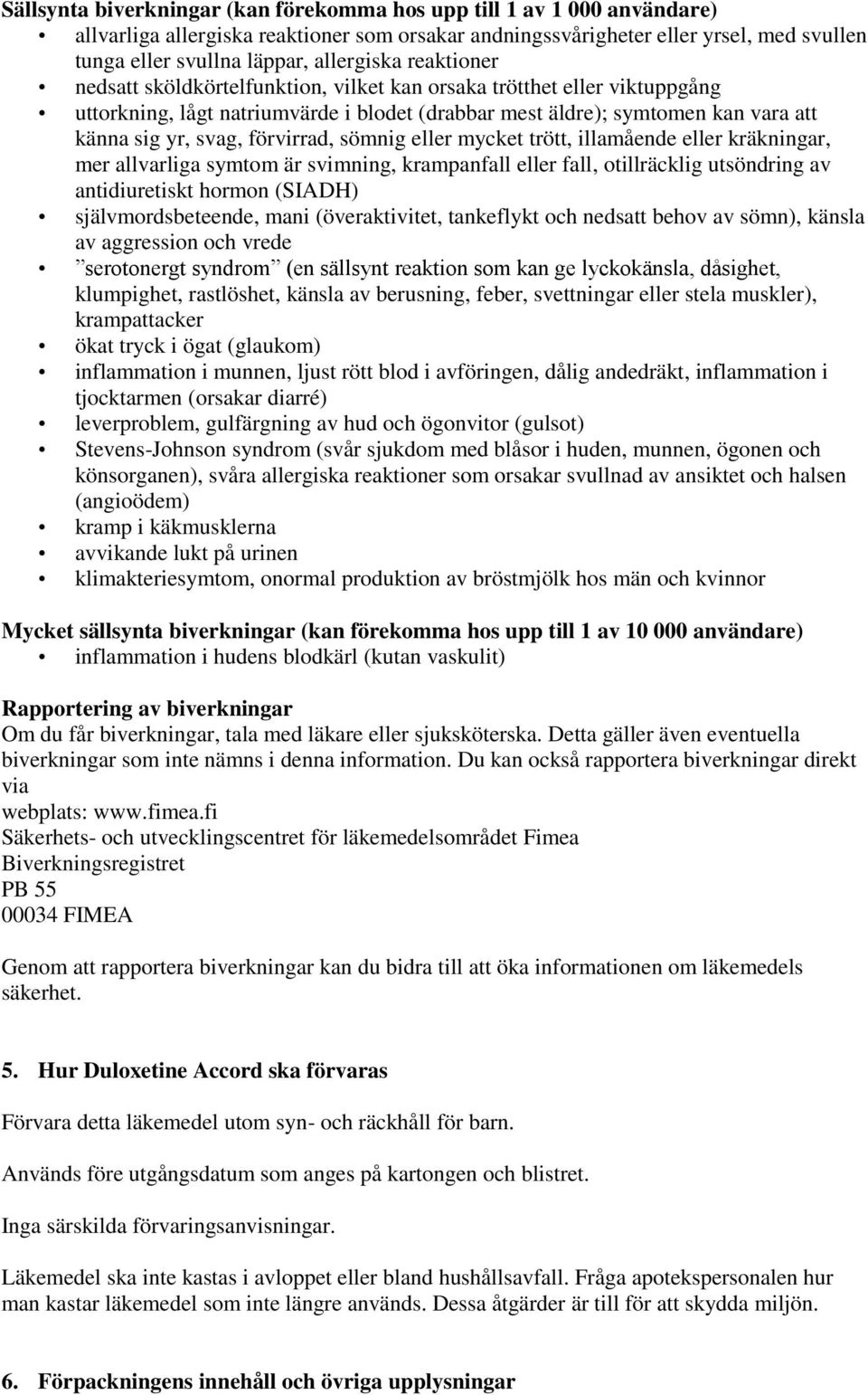 förvirrad, sömnig eller mycket trött, illamående eller kräkningar, mer allvarliga symtom är svimning, krampanfall eller fall, otillräcklig utsöndring av antidiuretiskt hormon (SIADH)