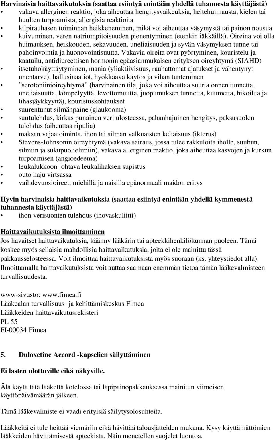 Oireina voi olla huimauksen, heikkouden, sekavuuden, uneliaisuuden ja syvän väsymyksen tunne tai pahoinvointia ja huonovointisuutta.