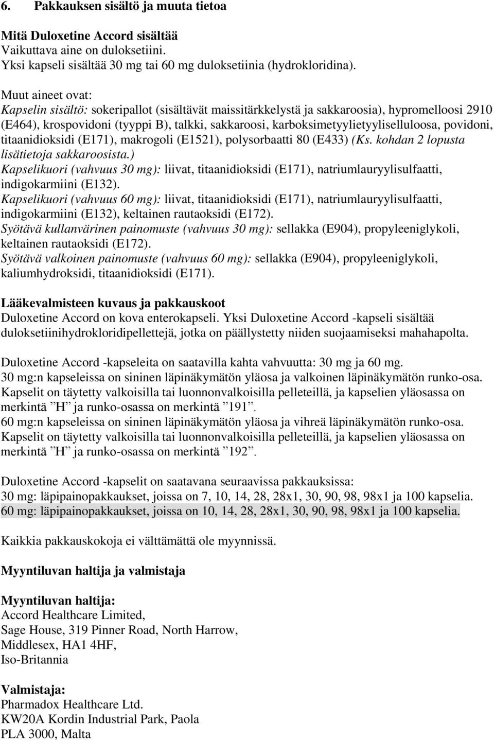 karboksimetyylietyyliselluloosa, povidoni, titaanidioksidi (E171), makrogoli (E1521), polysorbaatti 80 (E433) (Ks. kohdan 2 lopusta lisätietoja sakkaroosista.