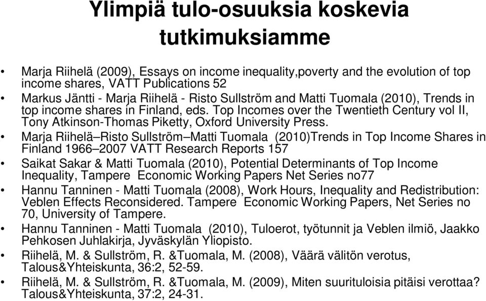 Marja Riihelä Risto Sullström Matti Tuomala (2010)Trends in Top Income Shares in Finland 1966 2007 VATT Research Reports 157 Saikat Sakar & Matti Tuomala (2010), Potential Determinants of Top Income