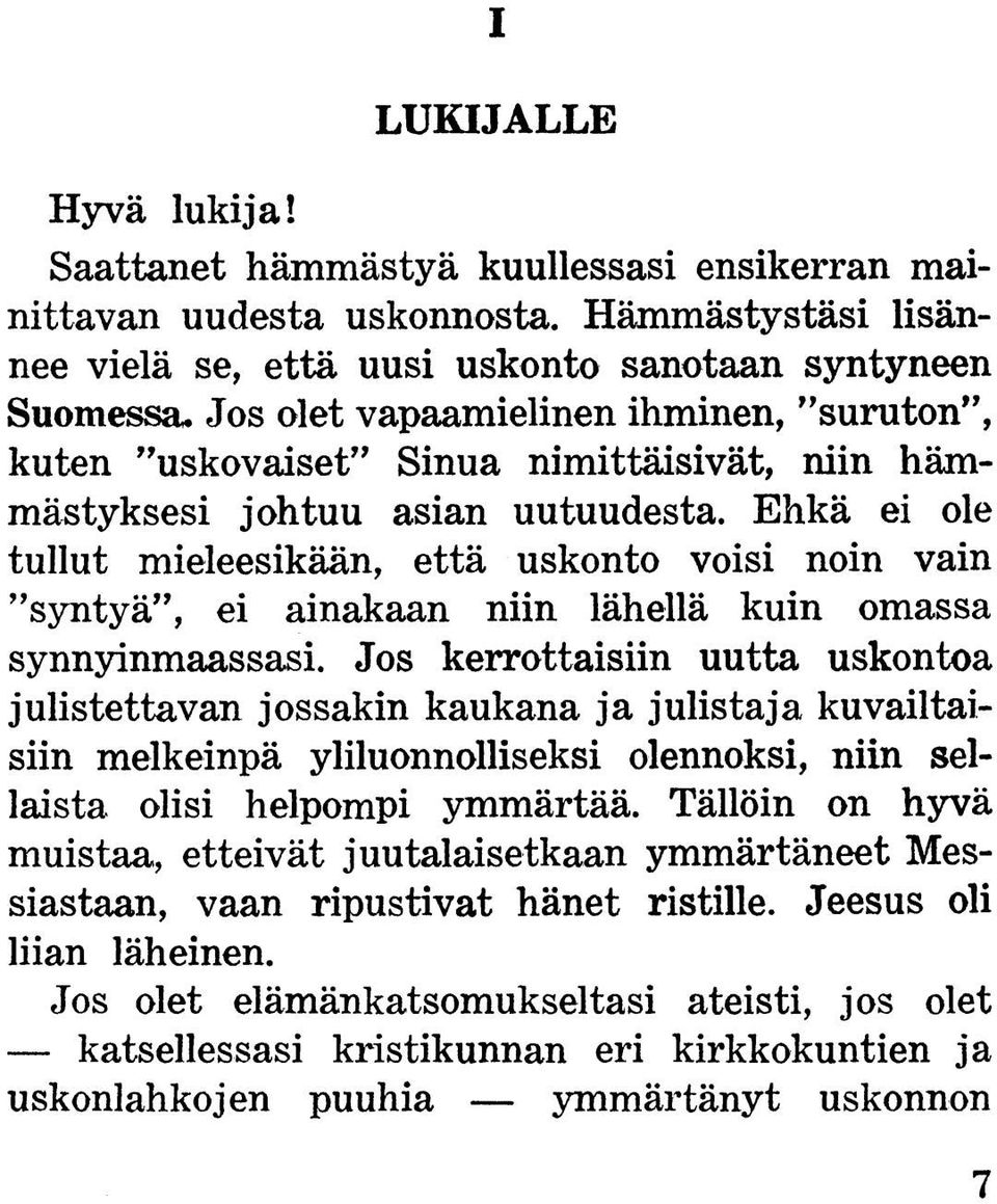 Ehkä ei ole tullut mieleesikään, että uskonto voisi noin vain syntyä, ei ainakaan niin lähellä kuin omassa synnyinmaassasi.