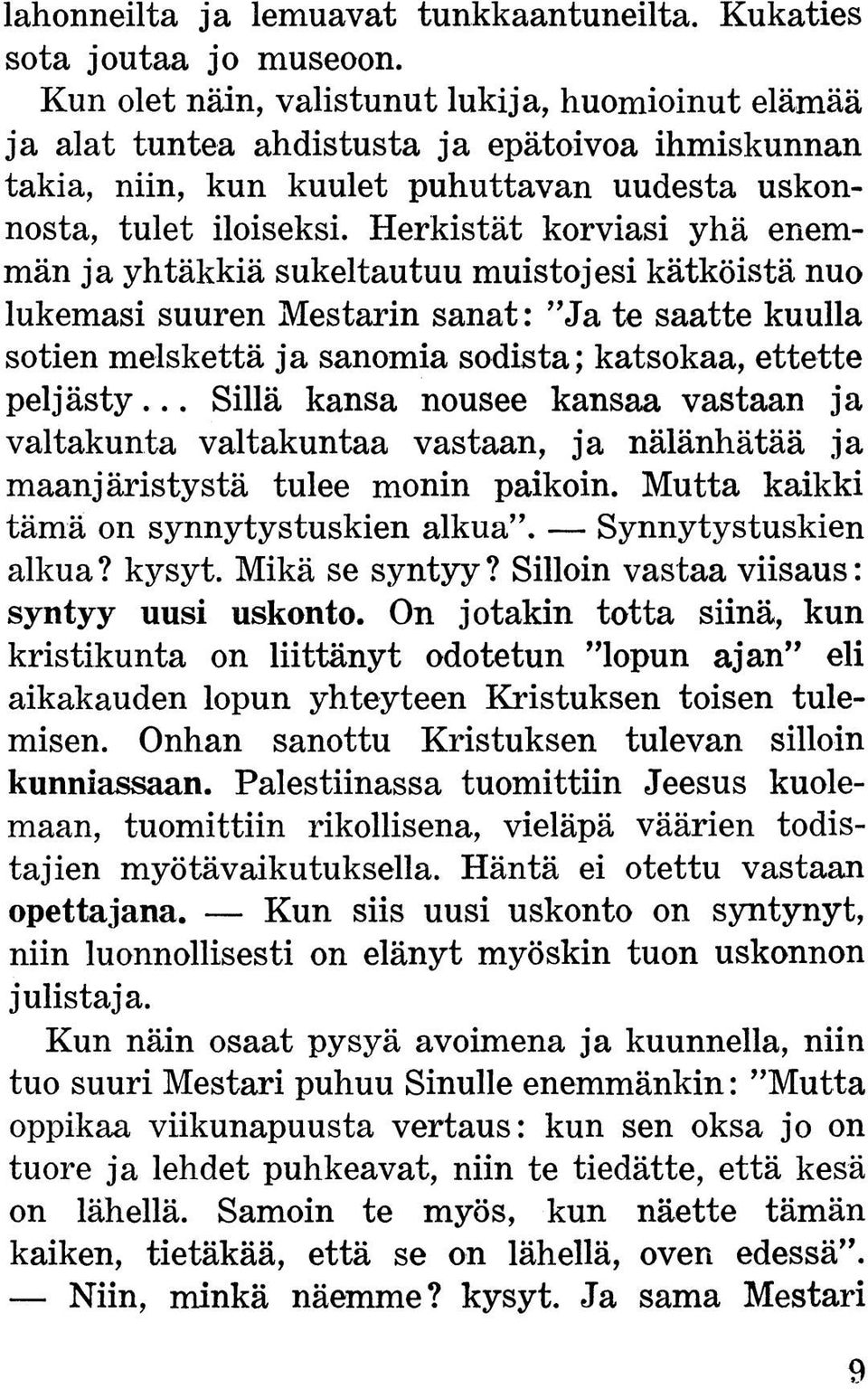 Herkistät korviasi yhä enemmän ja yhtäkkiä sukeltautuu muistojesi kätköistä nuo lukemasi suuren Mestarin sanat: Ja te saatte kuulla sotien melskettä ja sanomia sodista; katsokaa, ettette peljästy.