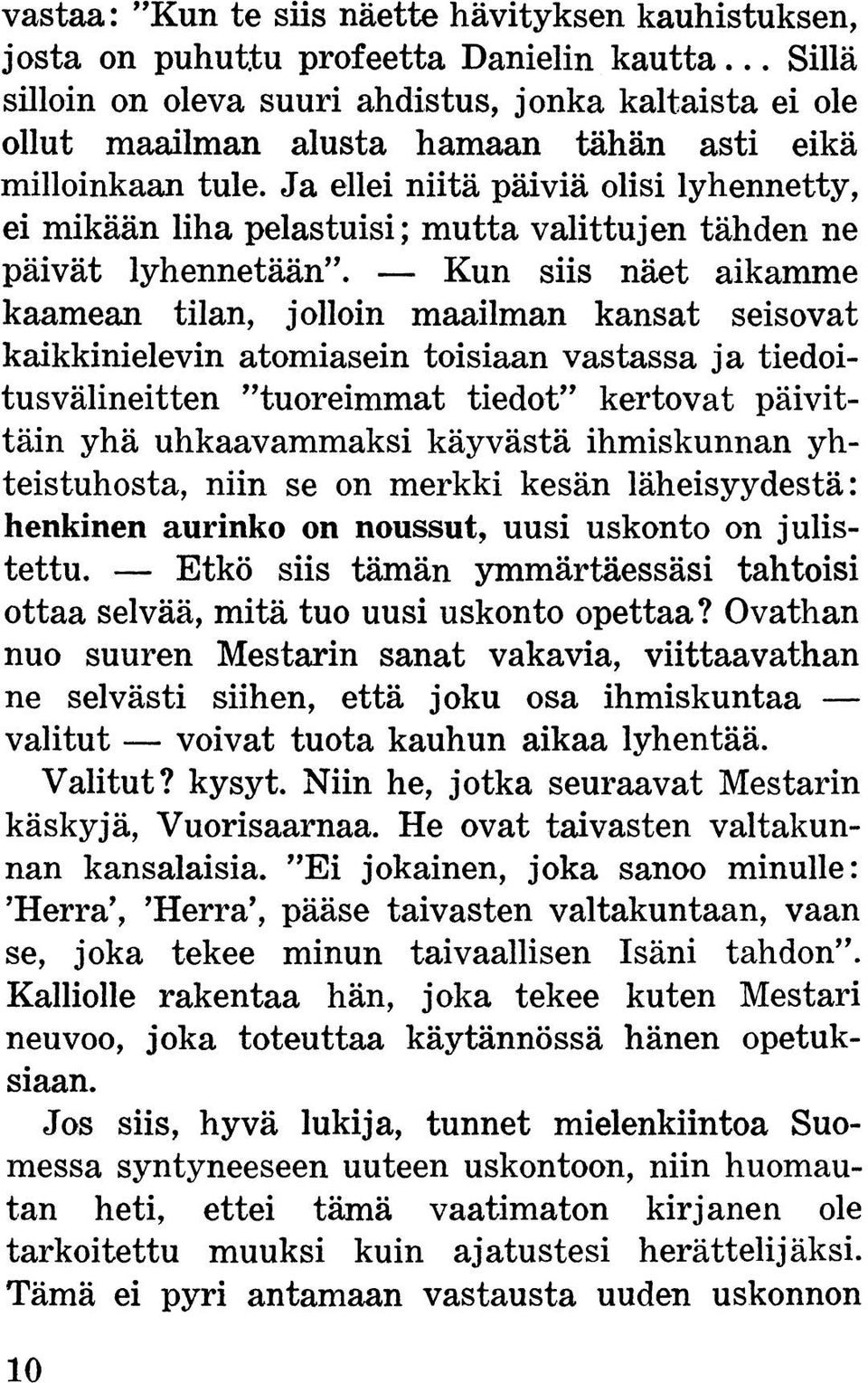 Ja ellei niitä päiviä olisi lyhennetty, ei mikään liha pelastuisi; mutta valittujen tähden ne päivät lyhennetään.