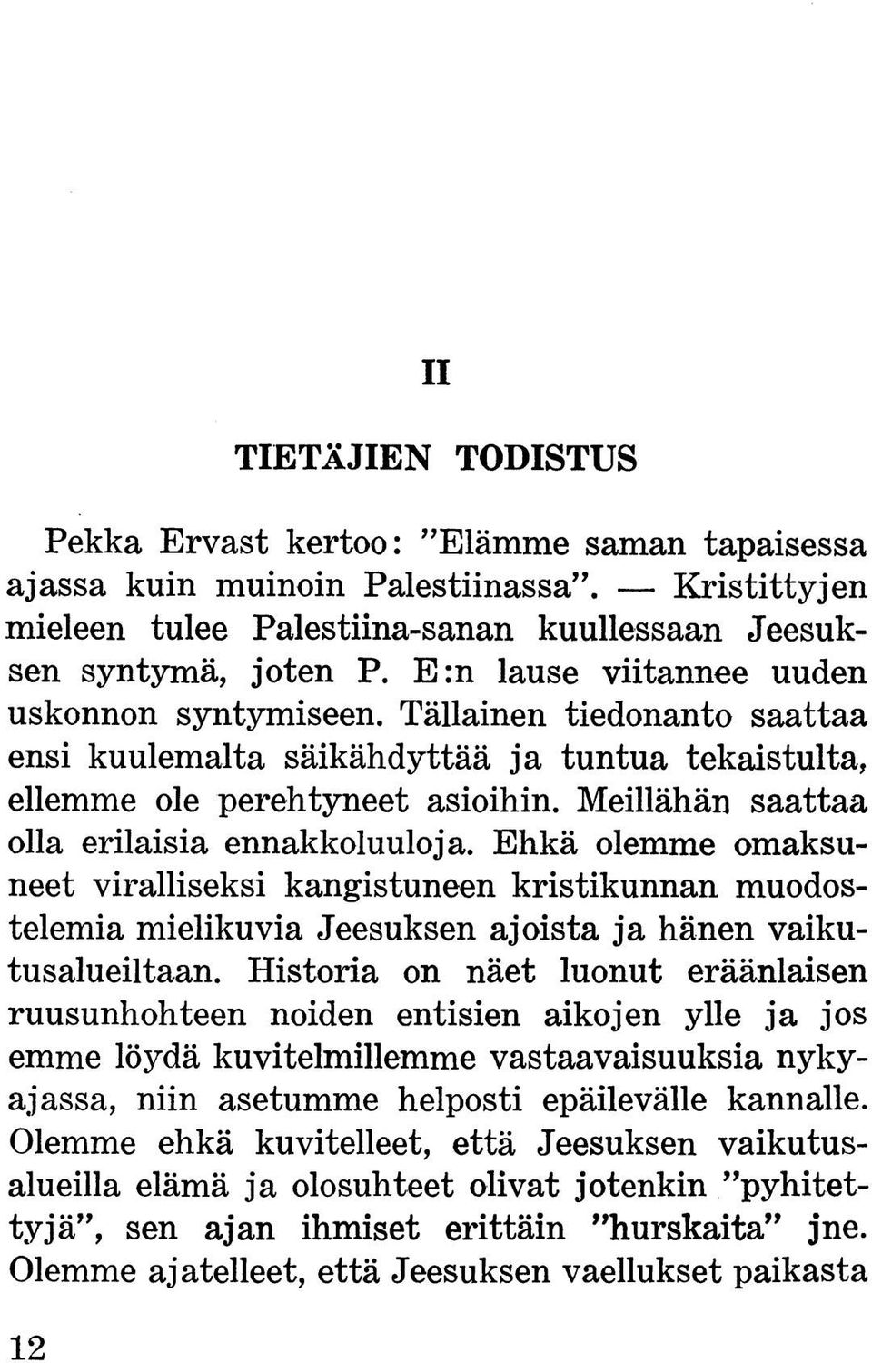 Meillähän saattaa olla erilaisia ennakkoluuloja. Ehkä olemme omaksuneet viralliseksi kangistuneen kristikunnan muodostelemia mielikuvia Jeesuksen ajoista ja hänen vaikutusalueiltaan.