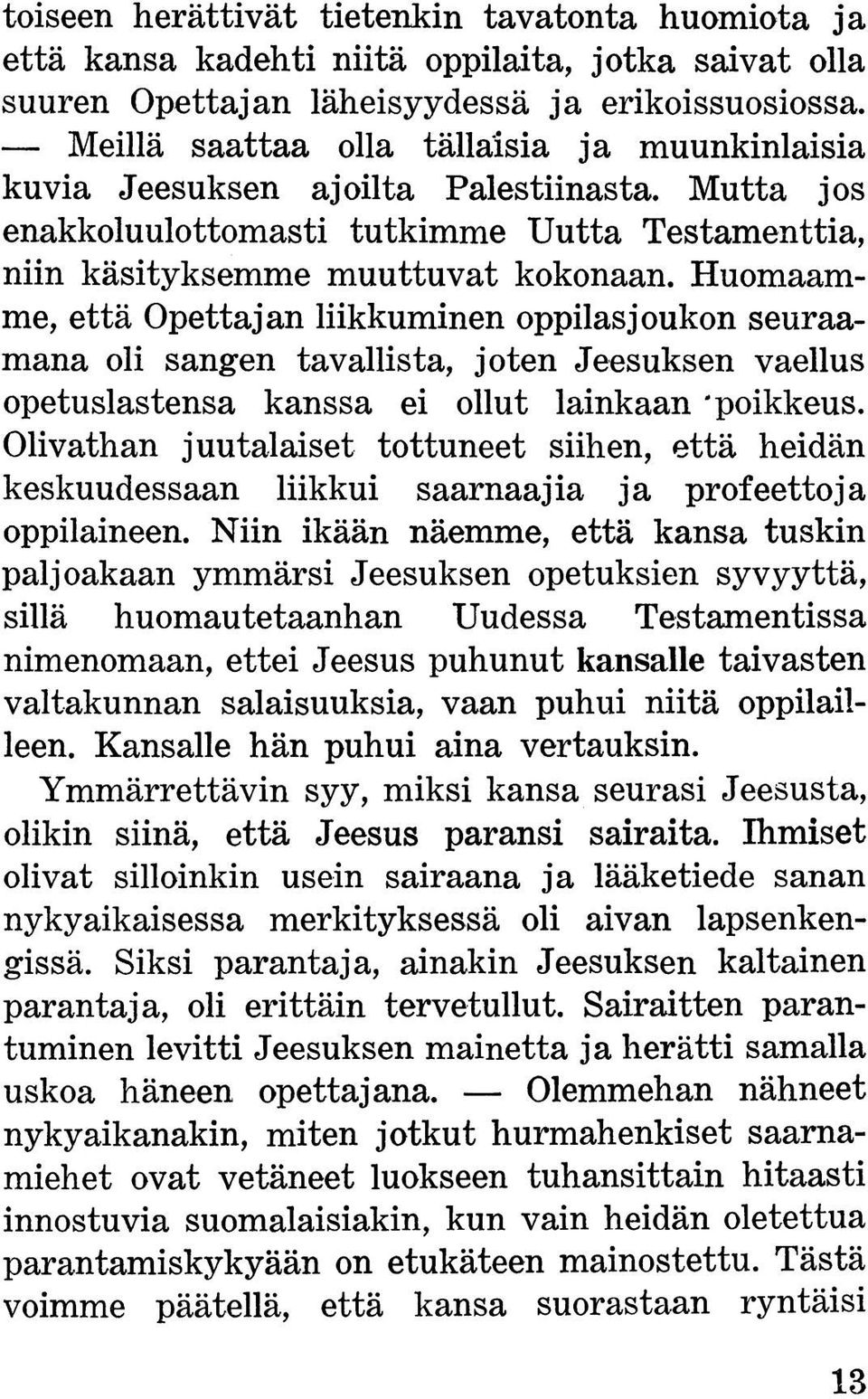 Huomaamme, että Opettajan liikkuminen oppilasjoukon seuraamana oli sangen tavallista, joten Jeesuksen vaellus opetuslastensa kanssa ei ollut lainkaan poikkeus.