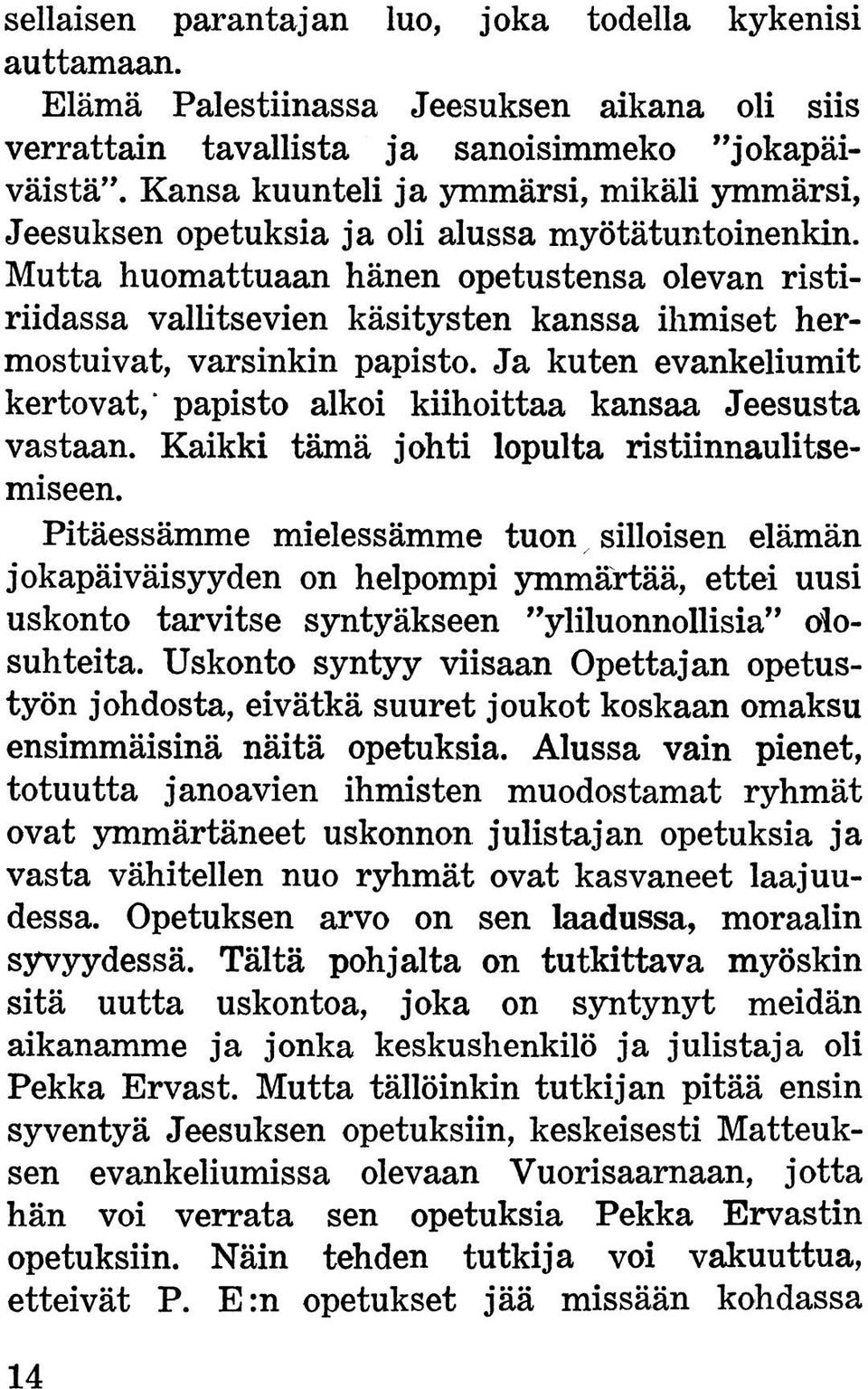 Mutta huomattuaan hänen opetustensa olevan ristiriidassa vallitsevien käsitysten kanssa ihmiset hermostuivat, varsinkin papisto.