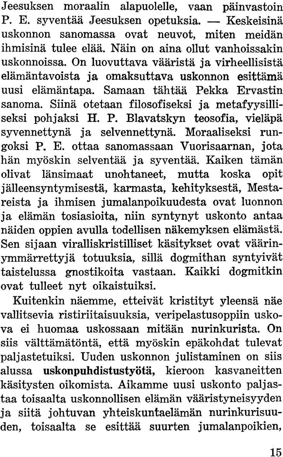 Siinä otetaan filosofiseksi ja metafyysilliseksi pohjaksi H. P. Blavatskyn teosofia, vieläpä syvennettynä ja selvennettynä. Moraaliseksi rungoksi P. E.