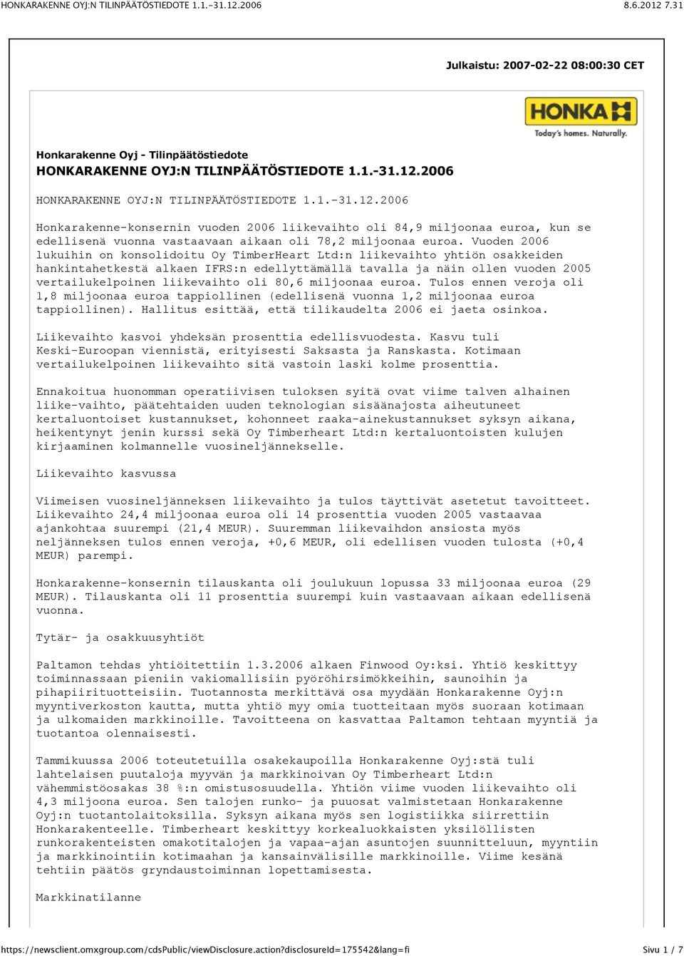 Vuoden 2006 lukuihin on konsolidoitu Oy TimberHeart Ltd:n liikevaihto yhtiön osakkeiden hankintahetkestä alkaen IFRS:n edellyttämällä tavalla ja näin ollen vuoden 2005 vertailukelpoinen liikevaihto