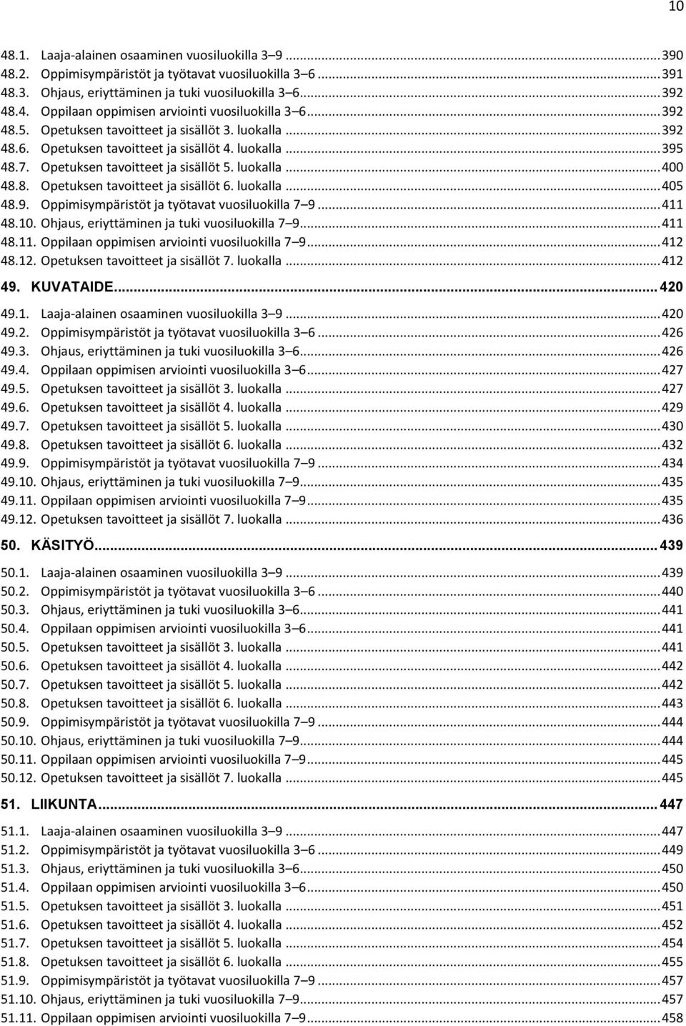 luokalla... 405 48.9. Oppimisympäristöt ja työtavat vuosiluokilla 7 9... 411 48.10. Ohjaus, eriyttäminen ja tuki vuosiluokilla 7 9... 411 48.11. Oppilaan oppimisen arviointi vuosiluokilla 7 9... 412 48.