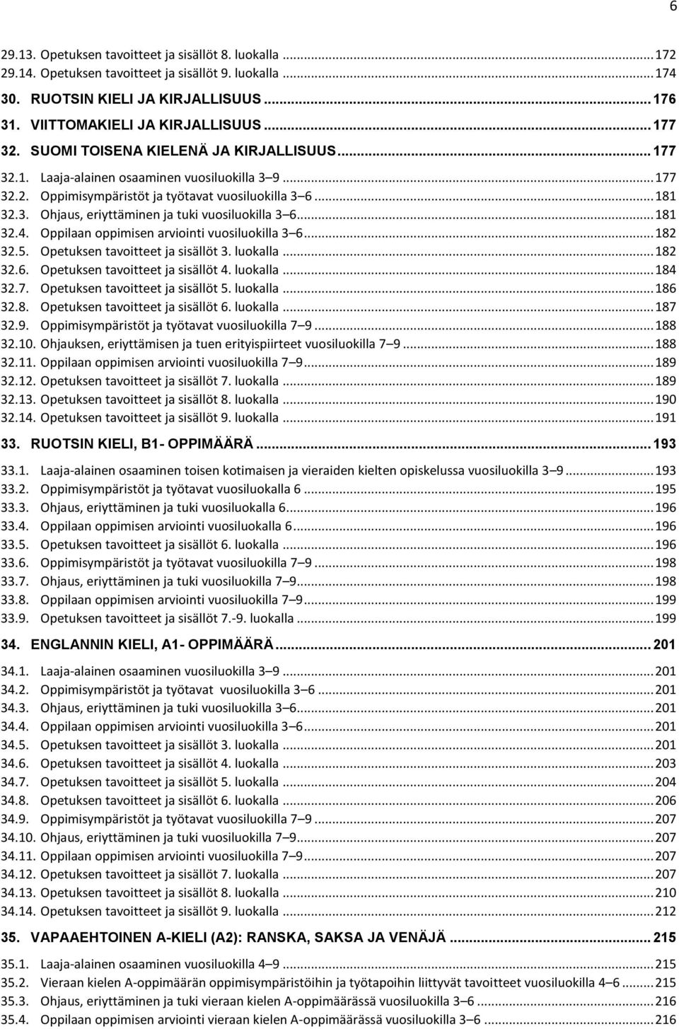 .. 181 32.4. Oppilaan oppimisen arviointi vuosiluokilla 3 6... 182 32.5. Opetuksen tavoitteet ja sisällöt 3. luokalla... 182 32.6. Opetuksen tavoitteet ja sisällöt 4. luokalla... 184 32.7.