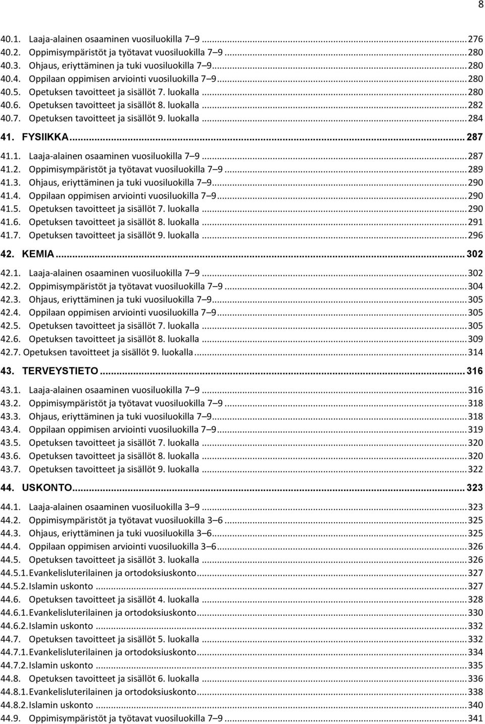 .. 287 41.1. Laaja-alainen osaaminen vuosiluokilla 7 9... 287 41.2. Oppimisympäristöt ja työtavat vuosiluokilla 7 9... 289 41.3. Ohjaus, eriyttäminen ja tuki vuosiluokilla 7 9... 290 41.4. Oppilaan oppimisen arviointi vuosiluokilla 7 9.