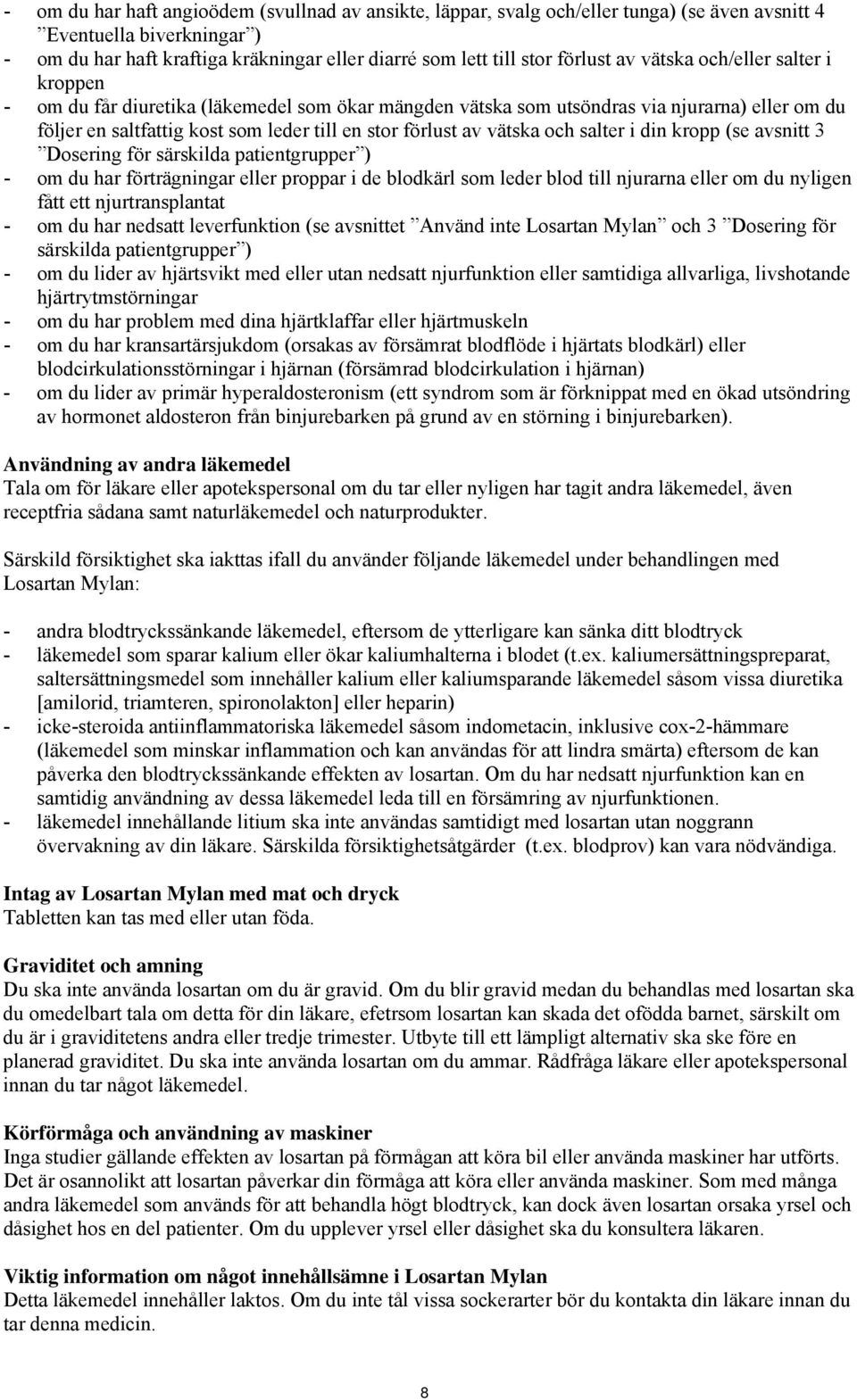 av vätska och salter i din kropp (se avsnitt 3 Dosering för särskilda patientgrupper ) - om du har förträgningar eller proppar i de blodkärl som leder blod till njurarna eller om du nyligen fått ett