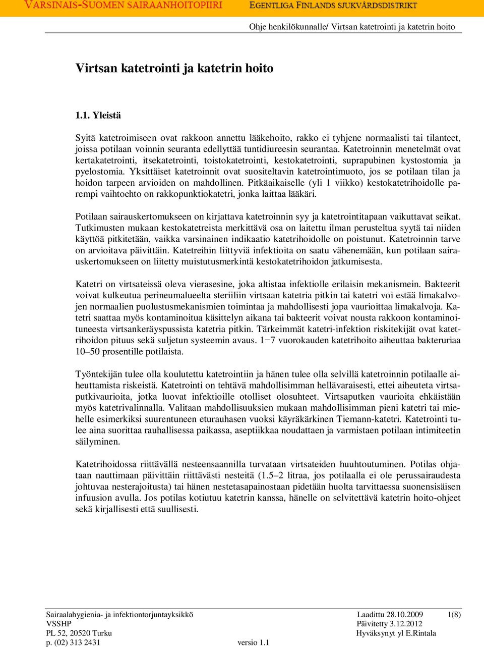 Katetroinnin menetelmät ovat kertakatetrointi, itsekatetrointi, toistokatetrointi, kestokatetrointi, suprapubinen kystostomia ja pyelostomia.