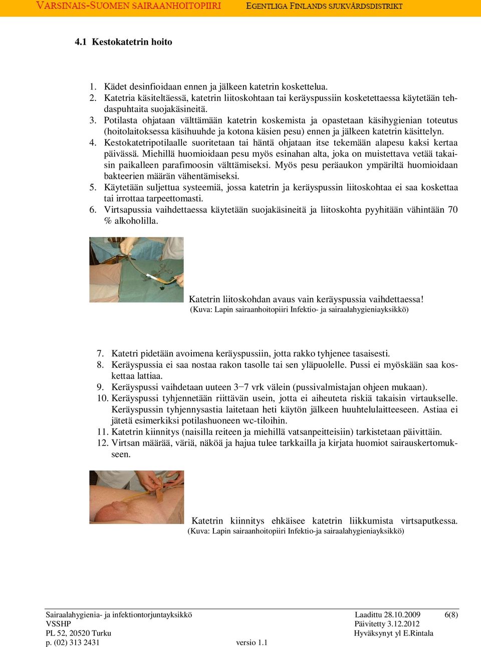 Potilasta ohjataan välttämään katetrin koskemista ja opastetaan käsihygienian toteutus (hoitolaitoksessa käsihuuhde ja kotona käsien pesu) ennen ja jälkeen katetrin käsittelyn. 4.