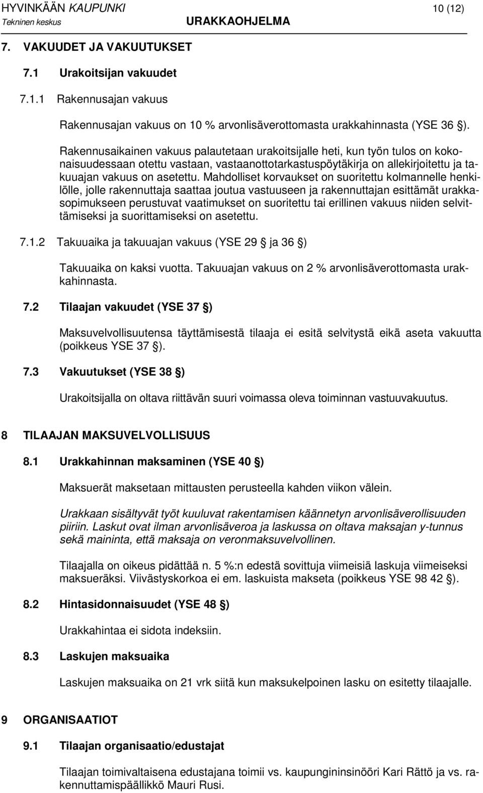 Mahdolliset korvaukset on suoritettu kolmannelle henkilölle, jolle rakennuttaja saattaa joutua vastuuseen ja rakennuttajan esittämät urakkasopimukseen perustuvat vaatimukset on suoritettu tai