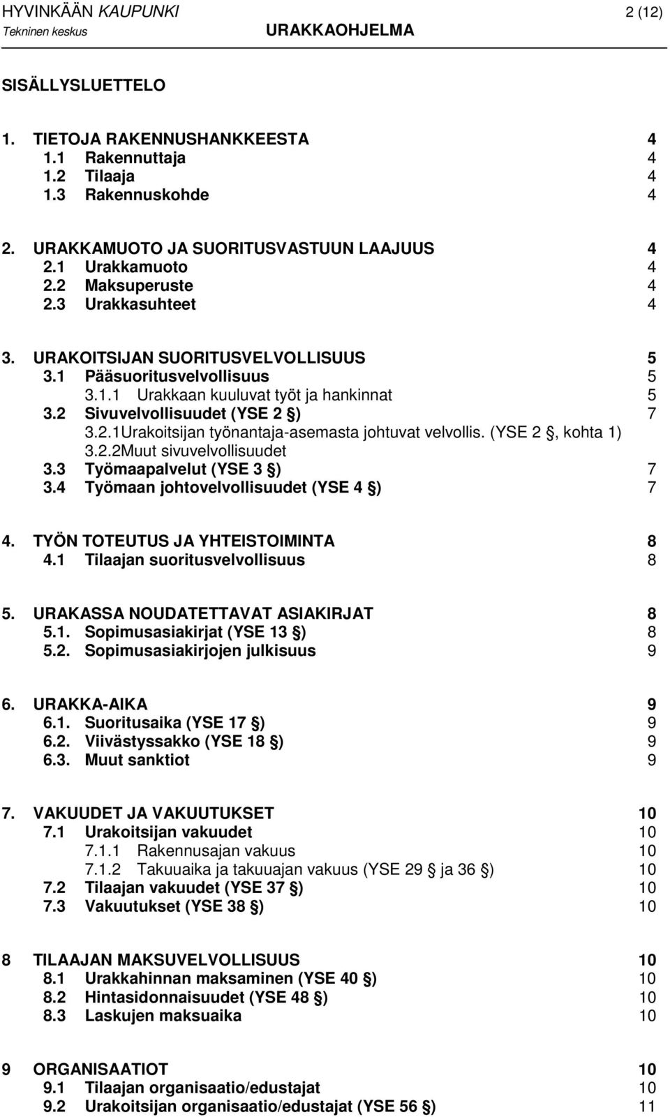 (YSE 2, kohta 1) 3.2.2Muut sivuvelvollisuudet 3.3 Työmaapalvelut (YSE 3 ) 7 3.4 Työmaan johtovelvollisuudet (YSE 4 ) 7 4. TYÖN TOTEUTUS JA YHTEISTOIMINTA 8 4.1 Tilaajan suoritusvelvollisuus 8 5.