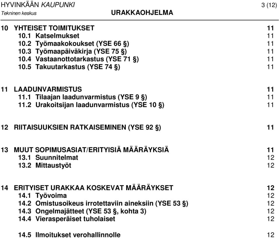 2 Urakoitsijan laadunvarmistus (YSE 10 ) 11 12 RIITAISUUKSIEN RATKAISEMINEN (YSE 92 ) 11 13 MUUT SOPIMUSASIAT/ERITYISIÄ MÄÄRÄYKSIÄ 11 13.1 Suunnitelmat 12 13.