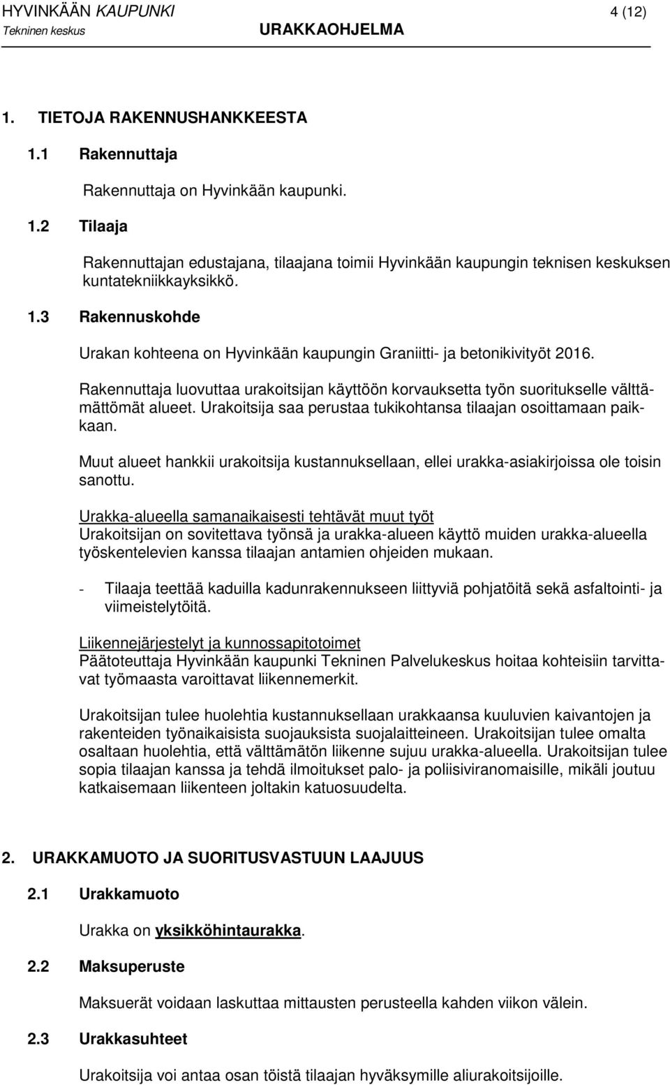 Rakennuttaja luovuttaa urakoitsijan käyttöön korvauksetta työn suoritukselle välttämättömät alueet. Urakoitsija saa perustaa tukikohtansa tilaajan osoittamaan paikkaan.