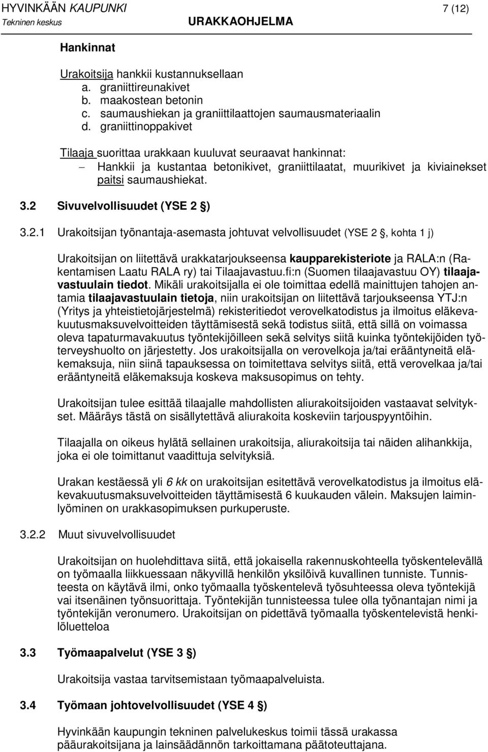 2 Sivuvelvollisuudet (YSE 2 ) 3.2.1 Urakoitsijan työnantaja-asemasta johtuvat velvollisuudet (YSE 2, kohta 1 j) Urakoitsijan on liitettävä urakkatarjoukseensa kaupparekisteriote ja RALA:n