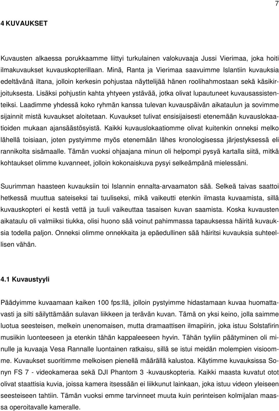 Lisäksi pohjustin kahta yhtyeen ystävää, jotka olivat lupautuneet kuvausassistenteiksi.