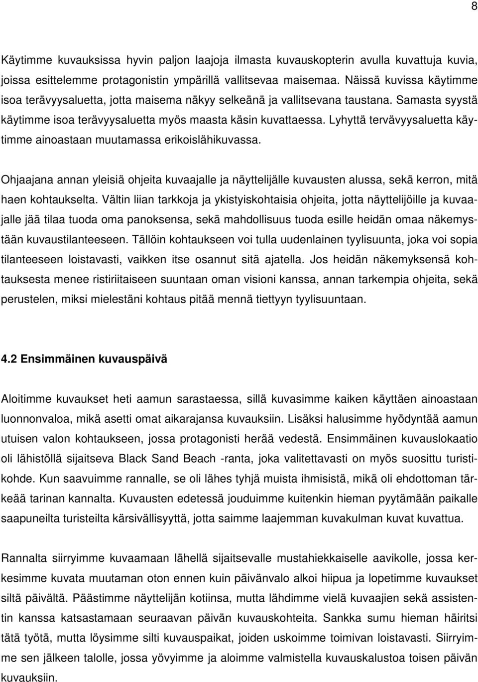 Lyhyttä tervävyysaluetta käytimme ainoastaan muutamassa erikoislähikuvassa. Ohjaajana annan yleisiä ohjeita kuvaajalle ja näyttelijälle kuvausten alussa, sekä kerron, mitä haen kohtaukselta.
