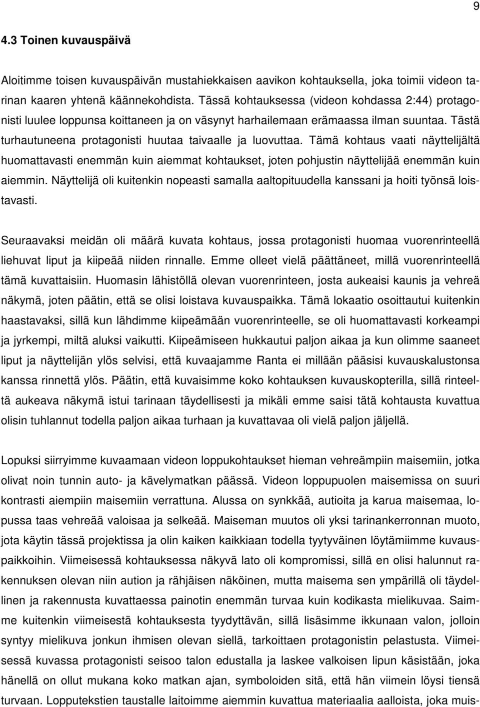 Tämä kohtaus vaati näyttelijältä huomattavasti enemmän kuin aiemmat kohtaukset, joten pohjustin näyttelijää enemmän kuin aiemmin.