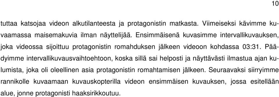 Päädyimme intervallikuvausvaihtoehtoon, koska sillä sai helposti ja näyttävästi ilmastua ajan kulumista, joka oli oleellinen asia protagonistin