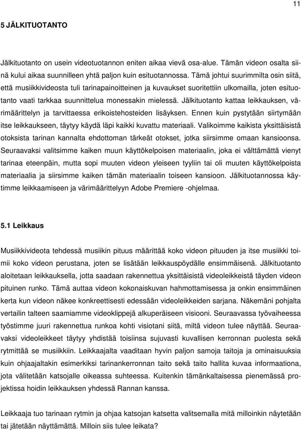 Jälkituotanto kattaa leikkauksen, värimäärittelyn ja tarvittaessa erikoistehosteiden lisäyksen. Ennen kuin pystytään siirtymään itse leikkaukseen, täytyy käydä läpi kaikki kuvattu materiaali.