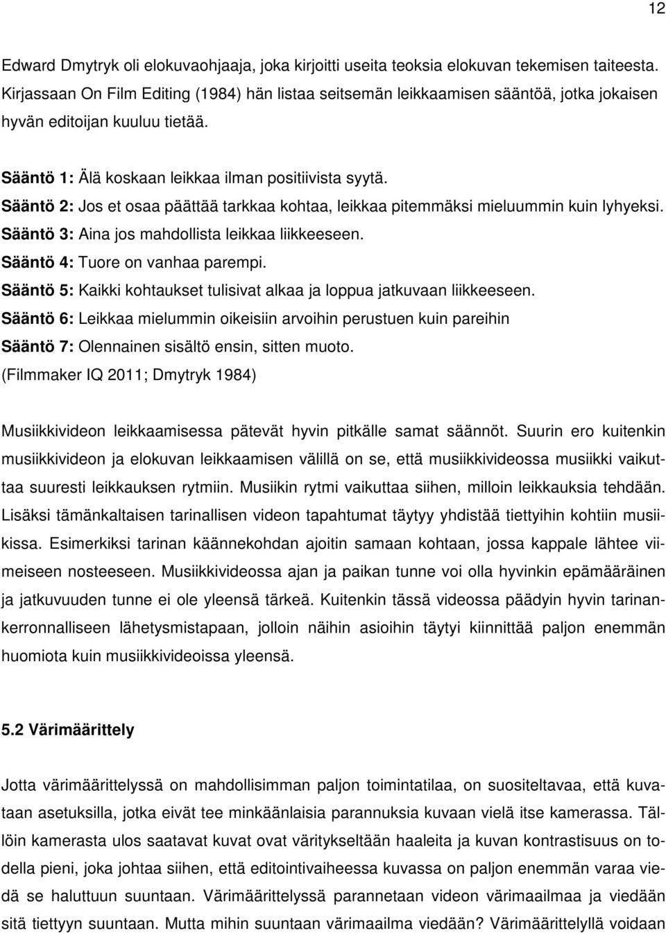 Sääntö 2: Jos et osaa päättää tarkkaa kohtaa, leikkaa pitemmäksi mieluummin kuin lyhyeksi. Sääntö 3: Aina jos mahdollista leikkaa liikkeeseen. Sääntö 4: Tuore on vanhaa parempi.
