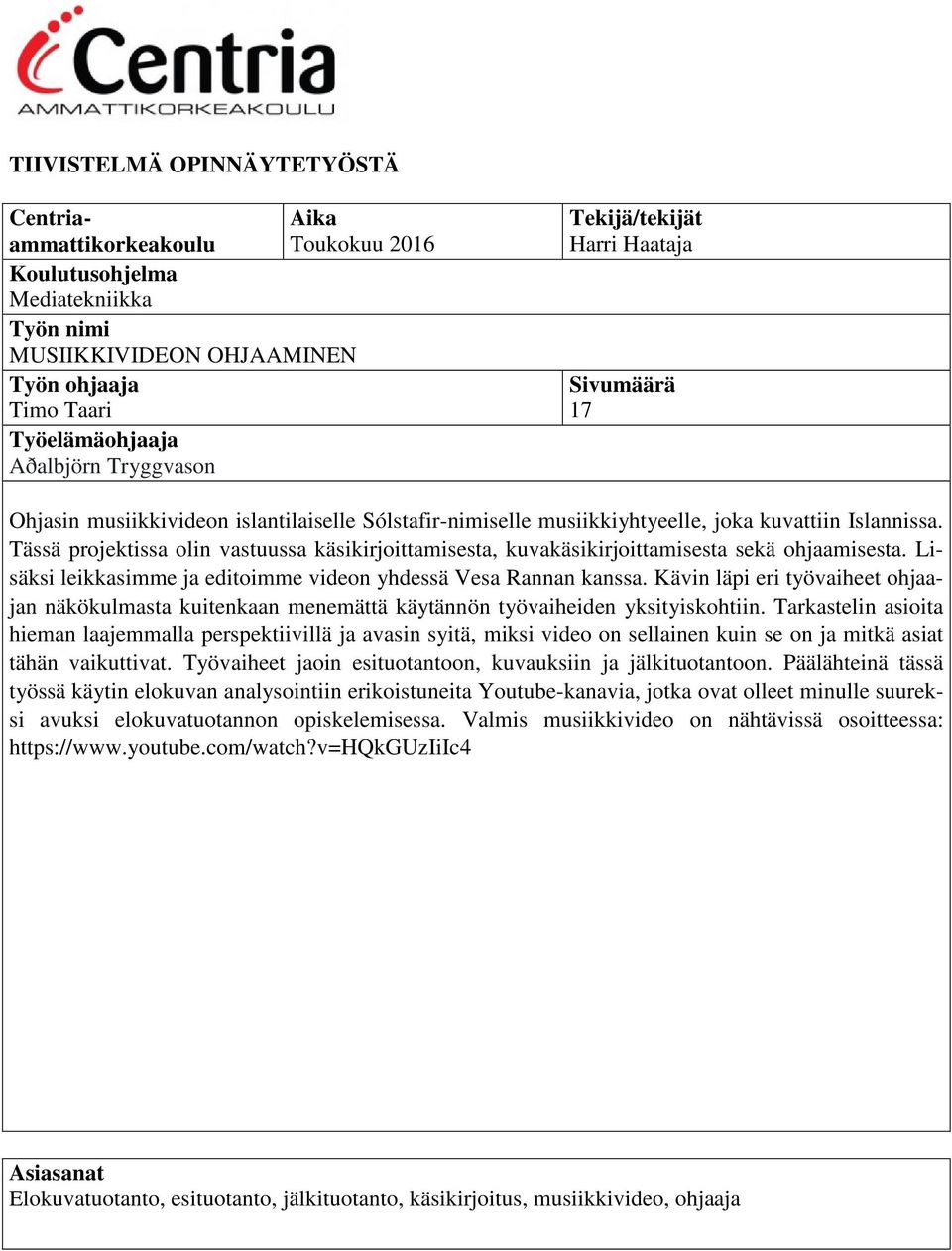 Tässä projektissa olin vastuussa käsikirjoittamisesta, kuvakäsikirjoittamisesta sekä ohjaamisesta. Lisäksi leikkasimme ja editoimme videon yhdessä Vesa Rannan kanssa.