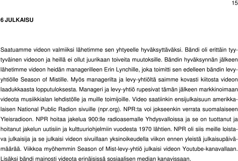 Myös managerilta ja levy-yhtiöltä saimme kovasti kiitosta videon laadukkaasta lopputuloksesta.