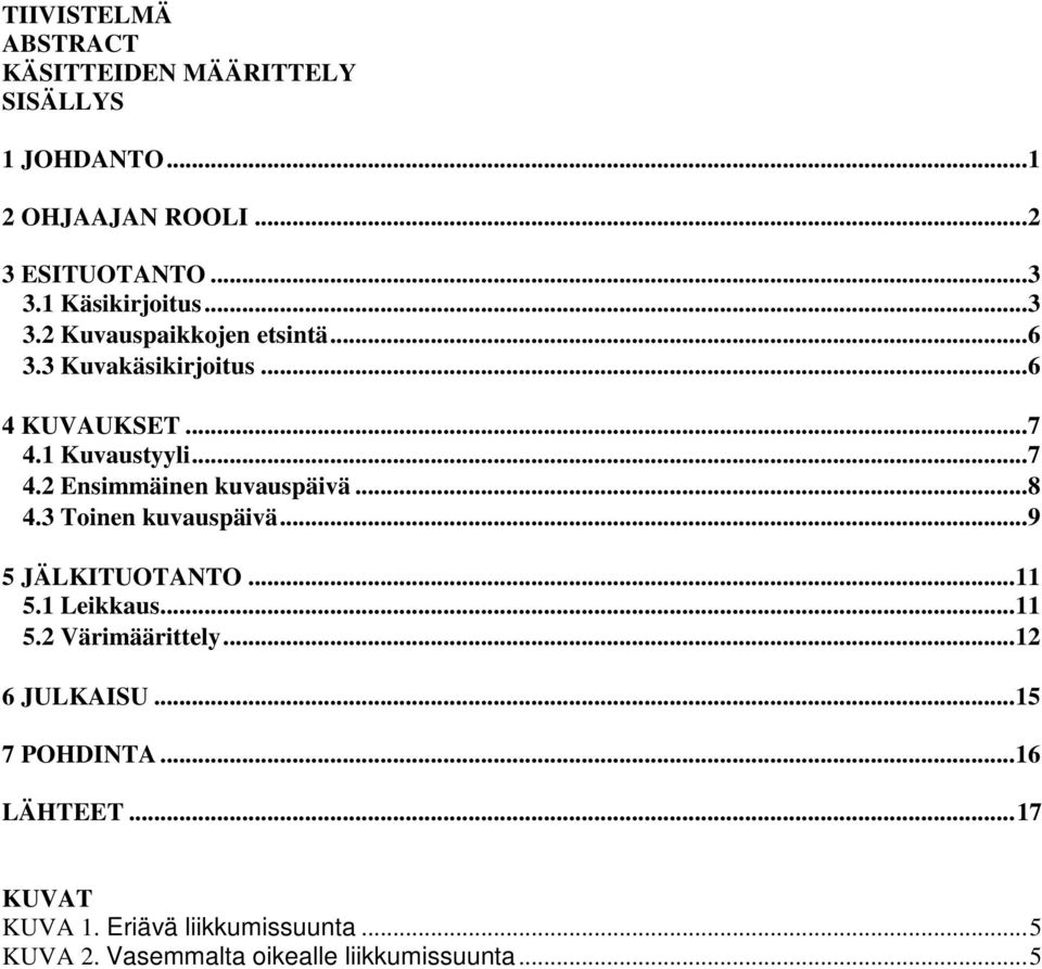 1 Kuvaustyyli... 7 4.2 Ensimmäinen kuvauspäivä... 8 4.3 Toinen kuvauspäivä... 9 5 JÄLKITUOTANTO... 11 5.1 Leikkaus... 11 5.2 Värimäärittely.