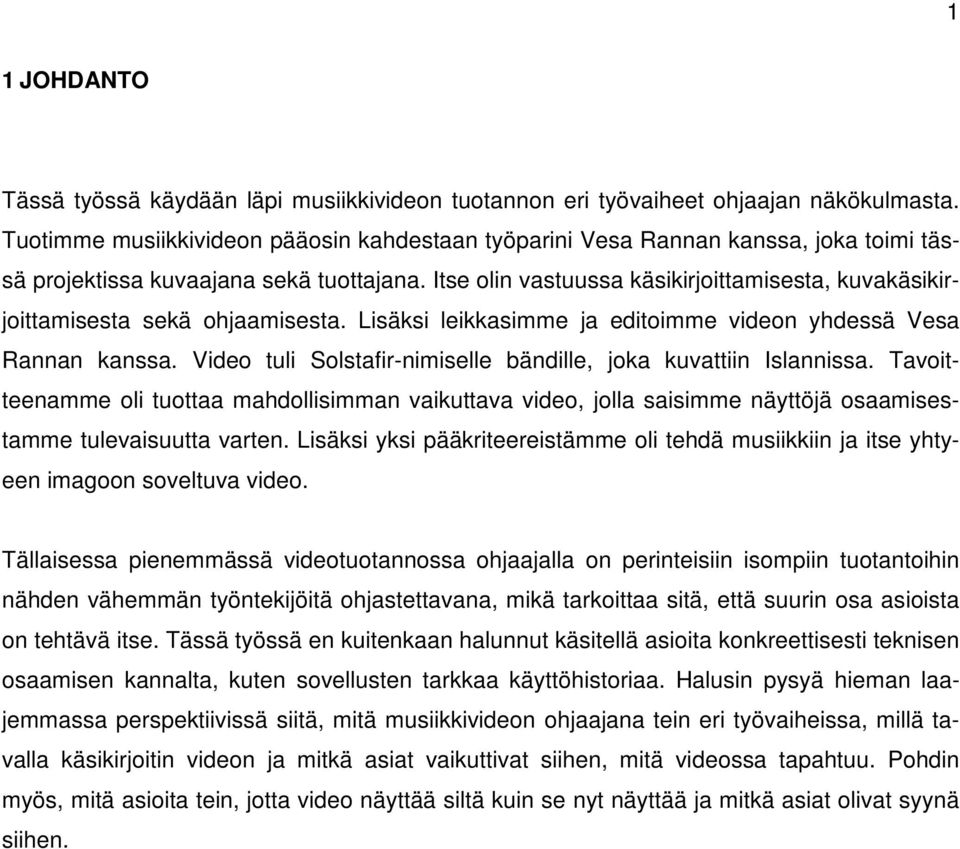 Itse olin vastuussa käsikirjoittamisesta, kuvakäsikirjoittamisesta sekä ohjaamisesta. Lisäksi leikkasimme ja editoimme videon yhdessä Vesa Rannan kanssa.