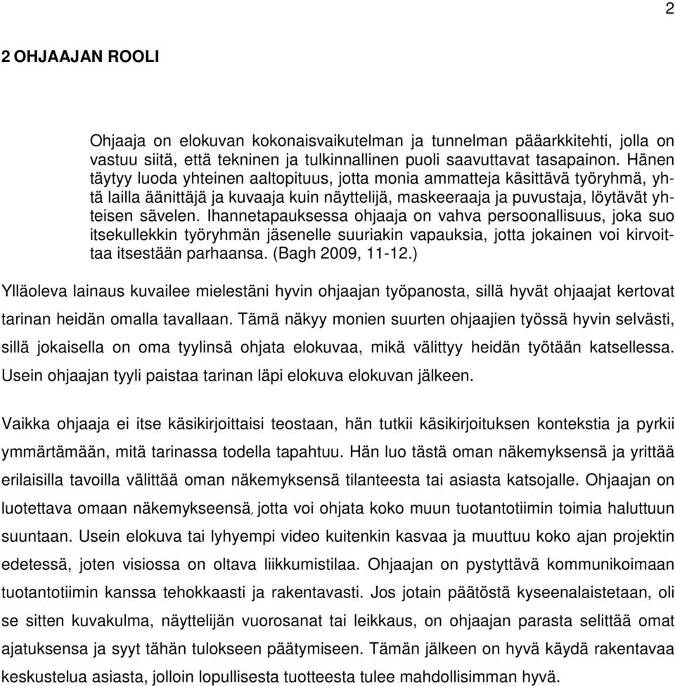 Ihannetapauksessa ohjaaja on vahva persoonallisuus, joka suo itsekullekkin työryhmän jäsenelle suuriakin vapauksia, jotta jokainen voi kirvoittaa itsestään parhaansa. (Bagh 2009, 11-12.