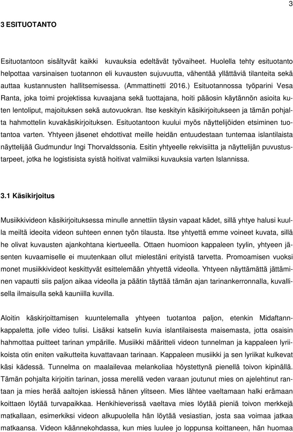 ) Esituotannossa työparini Vesa Ranta, joka toimi projektissa kuvaajana sekä tuottajana, hoiti pääosin käytännön asioita kuten lentoliput, majoituksen sekä autovuokran.