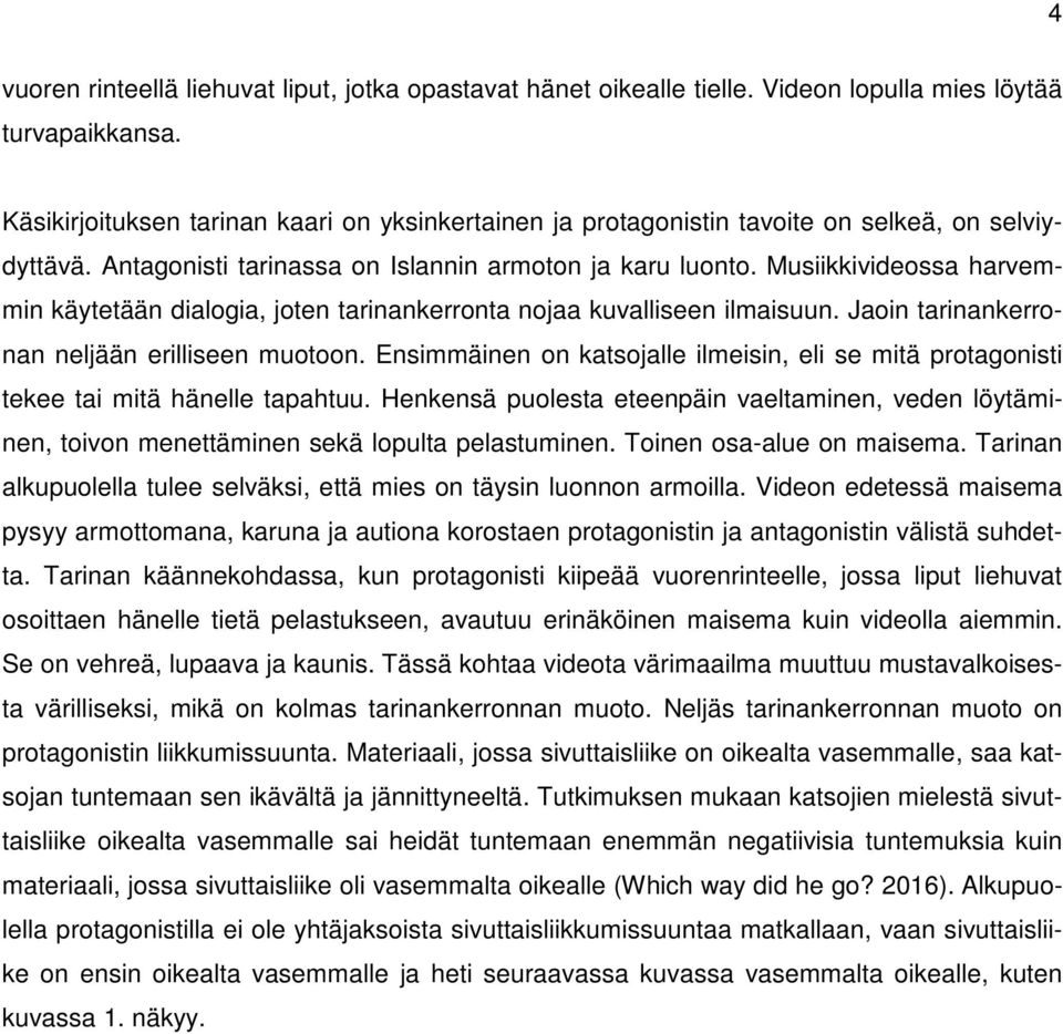 Musiikkivideossa harvemmin käytetään dialogia, joten tarinankerronta nojaa kuvalliseen ilmaisuun. Jaoin tarinankerronan neljään erilliseen muotoon.